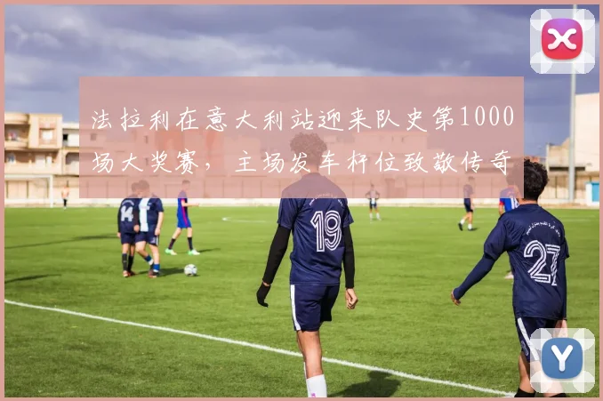 法拉利在意大利站迎来队史第1000场大奖赛，主场发车杆位致敬传奇